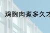 鸡胸肉煮多久才熟 鸡胸肉煮熟时长
