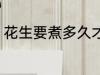 花生要煮多久才熟 要煮多长时间才熟