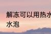 解冻可以用热水泡吗 解冻能不能用热水泡