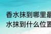香水抹到哪里最好最能散发出香味 香水抹到什么位置最好最能散发出香味