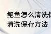 鲍鱼怎么清洗保存方法视频 鲍鱼怎么清洗保存方法