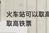 火车站可以取高铁票吗 能不能火车站取高铁票