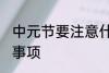 中元节要注意什么 中元节有哪些注意事项