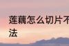 莲藕怎么切片不碎 莲藕切片不碎的方法