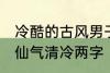 冷酷的古风男子的名字 古风男生名字仙气清冷两字