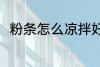 粉条怎么凉拌好吃 如何做凉拌粉条