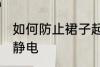 如何防止裙子起静电 怎样防止裙子起静电