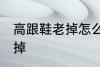 高跟鞋老掉怎么办 如何解决高跟鞋老掉