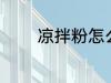 凉拌粉怎么做 凉拌粉的做法