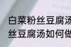 白菜粉丝豆腐汤怎么做才好吃 白菜粉丝豆腐汤如何做才好吃