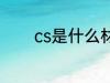 cs是什么材质 cs是哪种材质