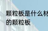 颗粒板是什么材料做的 哪种材料制作的颗粒板
