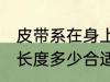 皮带系在身上长度到哪里最合适 皮带长度多少合适