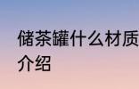 储茶罐什么材质的好 茶罐储存的材质介绍