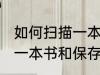 如何扫描一本书和保存方法 如何扫描一本书和保存方法介绍