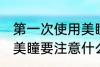 第一次使用美瞳如何清洗 第一次使用美瞳要注意什么