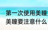 第一次使用美瞳如何清洗 第一次使用美瞳要注意什么