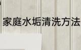 家庭水垢清洗方法 家庭水垢怎么清洗