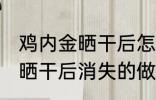 鸡内金晒干后怎么吃可以消食 鸡内金晒干后消失的做法