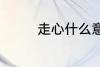 走心什么意思 走心的含义