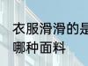 衣服滑滑的是什么面料 衣服滑滑的是哪种面料