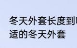冬天外套长度到哪里合适 如何选择合适的冬天外套