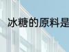 冰糖的原料是什么 冰糖有什么原料