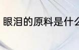 眼泪的原料是什么 眼泪以什么为原料