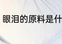 眼泪的原料是什么 眼泪以什么为原料