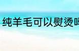 纯羊毛可以熨烫吗 纯羊毛能不能熨烫