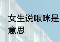 女生说啾咪是什么意思 女生说啾咪的意思