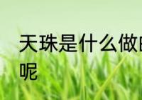 天珠是什么做的 天珠是哪些东西做的呢