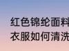 红色锦纶面料染色怎么洗 锦纶面料的衣服如何清洗