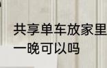共享单车放家里一晚 共享单车放家里一晚可以吗