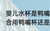 婴儿水杯是鸭嘴好还是吸管杯 婴儿适合用鸭嘴杯还是吸管杯