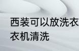 西装可以放洗衣机洗吗 西装能否放洗衣机清洗