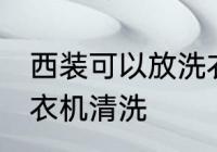 西装可以放洗衣机洗吗 西装能否放洗衣机清洗