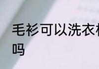 毛衫可以洗衣机洗吗 毛衫能洗衣机洗吗