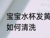 宝宝水杯发黄怎么清洗 宝宝水杯发黄如何清洗