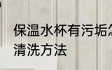 保温水杯有污垢怎么清洗 保温杯水垢清洗方法