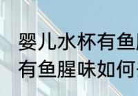 婴儿水杯有鱼腥味怎么去除 婴儿水杯有鱼腥味如何去除