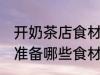 开奶茶店食材需要哪些 开奶茶店需要准备哪些食材？