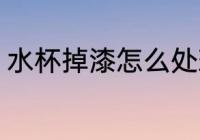 水杯掉漆怎么处理 水杯掉漆如何处理