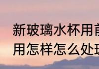 新玻璃水杯用前怎么处理 新玻璃水杯用怎样怎么处理