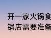 开一家火锅食材店需要哪些东西 开火锅店需要准备的东西
