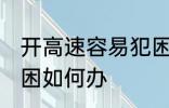 开高速容易犯困怎么办 开高速容易犯困如何办