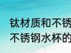 钛材质和不锈钢水杯哪个好 钛材质和不锈钢水杯的区别