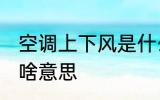 空调上下风是什么意思 空调上下风是啥意思