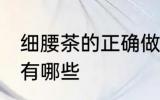 细腰茶的正确做法 细腰茶的正确做法有哪些