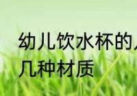幼儿饮水杯的几种材质 儿童饮水杯的几种材质